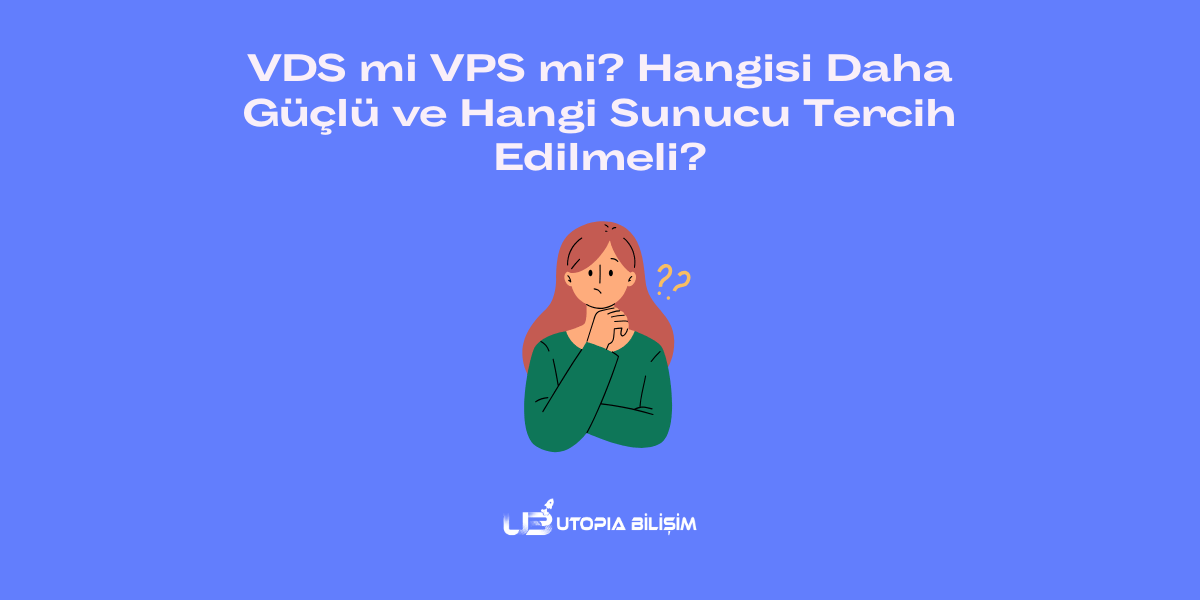 VDS mi VPS mi? Hangisi Daha Güçlü ve Hangi Sunucu Tercih Edilmeli?